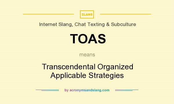What does TOAS mean? It stands for Transcendental Organized Applicable Strategies