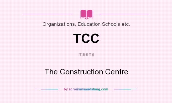 What does TCC mean? It stands for The Construction Centre