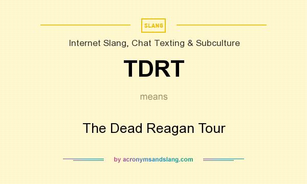 What does TDRT mean? It stands for The Dead Reagan Tour