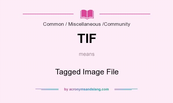 What does TIF mean? It stands for Tagged Image File