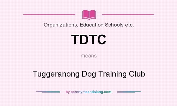 What does TDTC mean? It stands for Tuggeranong Dog Training Club