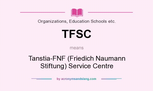 What does TFSC mean? It stands for Tanstia-FNF (Friedich Naumann Stiftung) Service Centre