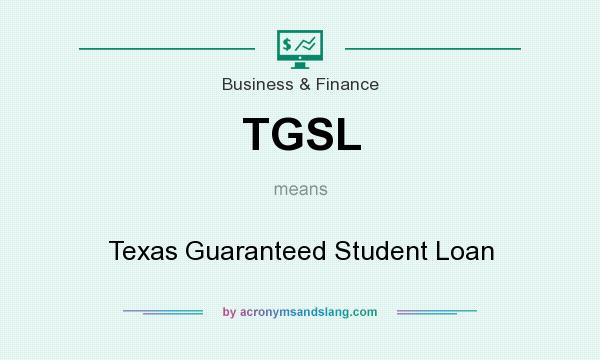 What does TGSL mean? It stands for Texas Guaranteed Student Loan