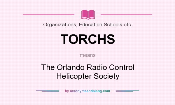 What does TORCHS mean? It stands for The Orlando Radio Control Helicopter Society