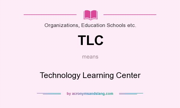 What does TLC mean? It stands for Technology Learning Center