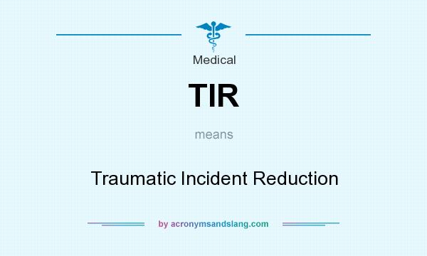 What does TIR mean? It stands for Traumatic Incident Reduction