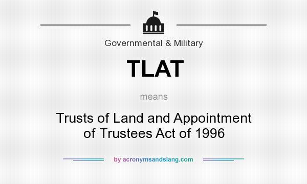 What does TLAT mean? It stands for Trusts of Land and Appointment of Trustees Act of 1996