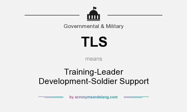 What does TLS mean? It stands for Training-Leader Development-Soldier Support