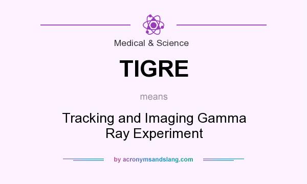What does TIGRE mean? It stands for Tracking and Imaging Gamma Ray Experiment