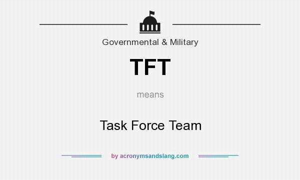 What does TFT mean? It stands for Task Force Team