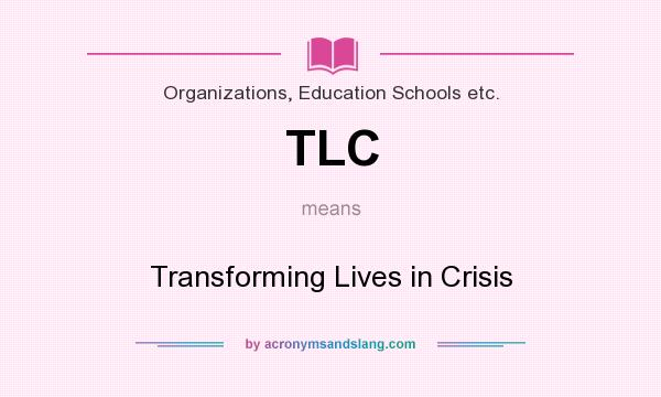 What does TLC mean? It stands for Transforming Lives in Crisis