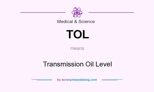 What does TOL mean? It stands for Transmission Oil Level