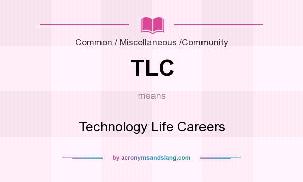 What does TLC mean? It stands for Technology Life Careers