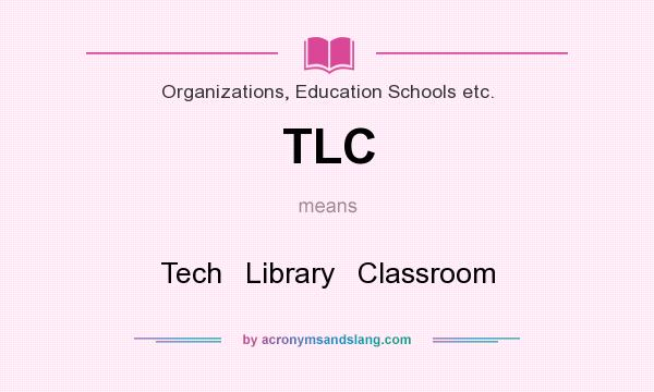 What does TLC mean? It stands for Tech   Library   Classroom