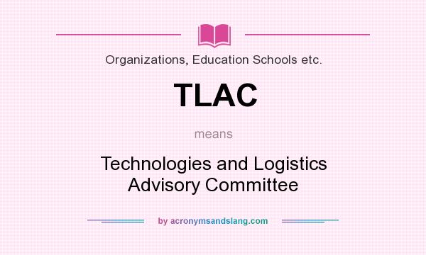 What does TLAC mean? It stands for Technologies and Logistics Advisory Committee
