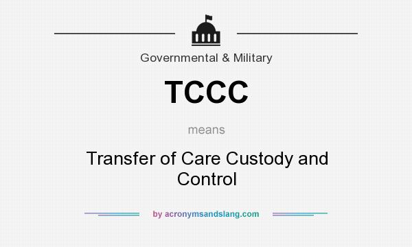What does TCCC mean? It stands for Transfer of Care Custody and Control