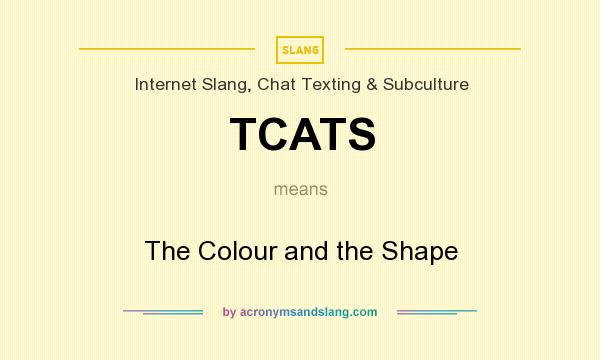 What does TCATS mean? It stands for The Colour and the Shape