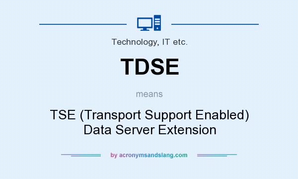 What does TDSE mean? It stands for TSE (Transport Support Enabled) Data Server Extension