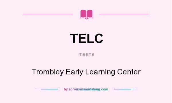 What does TELC mean? It stands for Trombley Early Learning Center