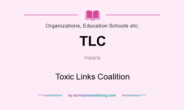 What does TLC mean? It stands for Toxic Links Coalition