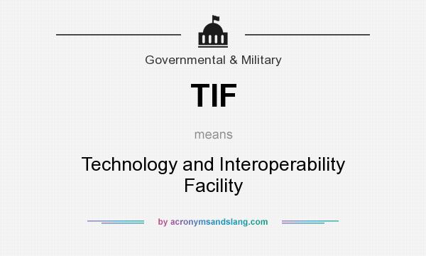 What does TIF mean? It stands for Technology and Interoperability Facility