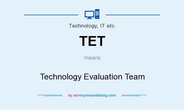 What does TET mean? It stands for Technology Evaluation Team