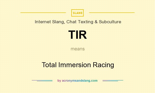 What does TIR mean? It stands for Total Immersion Racing