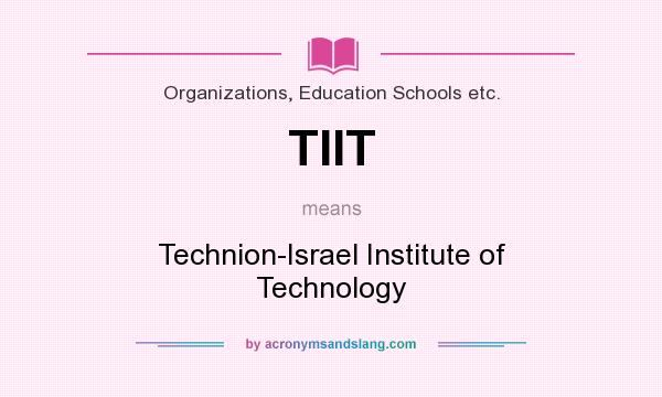 What does TIIT mean? It stands for Technion-Israel Institute of Technology
