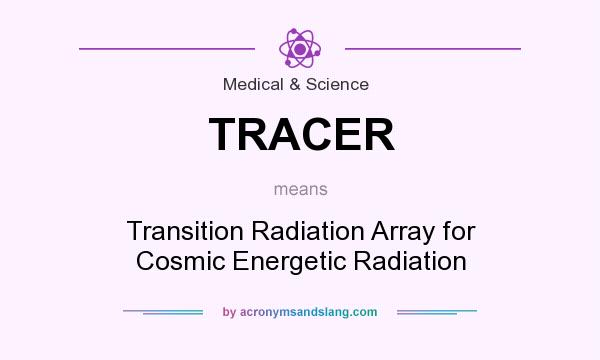 What does TRACER mean? It stands for Transition Radiation Array for Cosmic Energetic Radiation
