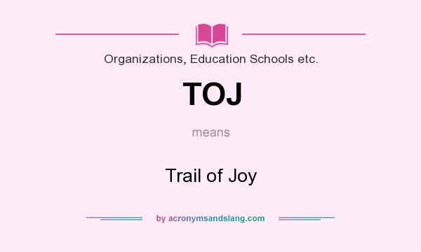 What does TOJ mean? It stands for Trail of Joy