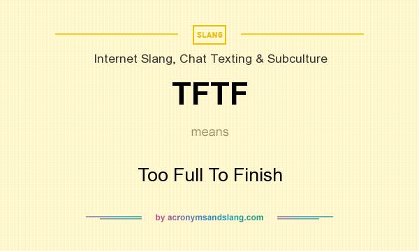 What does TFTF mean? It stands for Too Full To Finish