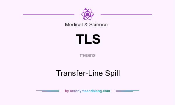 What does TLS mean? It stands for Transfer-Line Spill