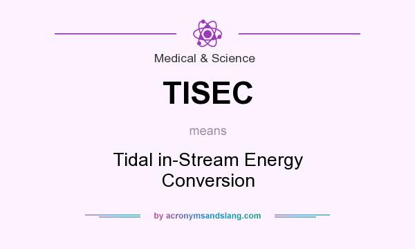 What does TISEC mean? It stands for Tidal in-Stream Energy Conversion