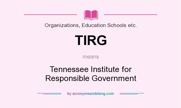 What does TIRG mean? It stands for Tennessee Institute for Responsible Government