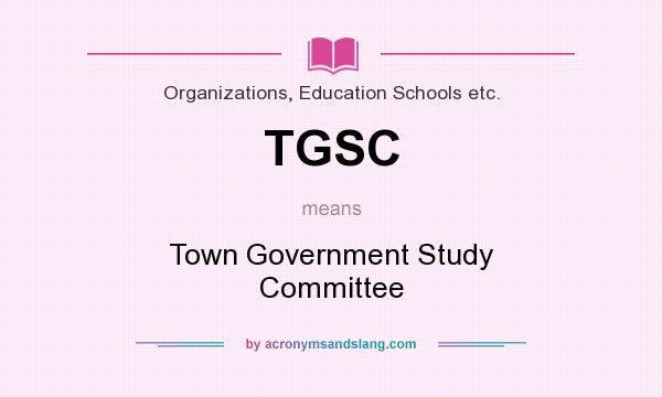 What does TGSC mean? It stands for Town Government Study Committee