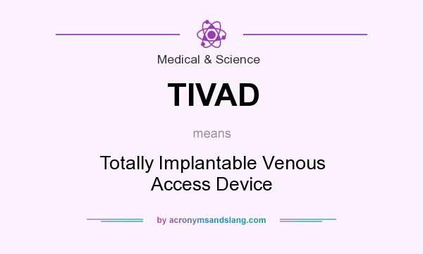 What does TIVAD mean? It stands for Totally Implantable Venous Access Device