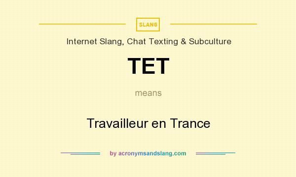 What does TET mean? It stands for Travailleur en Trance