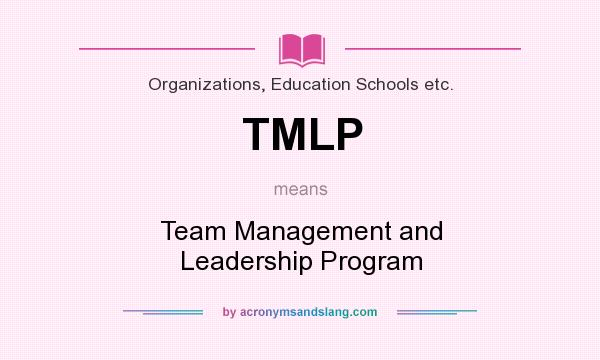 What does TMLP mean? It stands for Team Management and Leadership Program