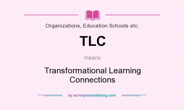 What does TLC mean? It stands for Transformational Learning Connections
