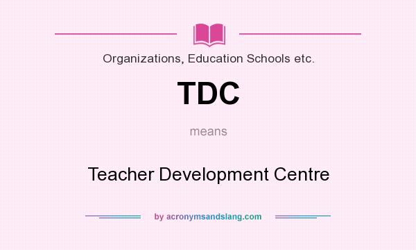 What does TDC mean? It stands for Teacher Development Centre