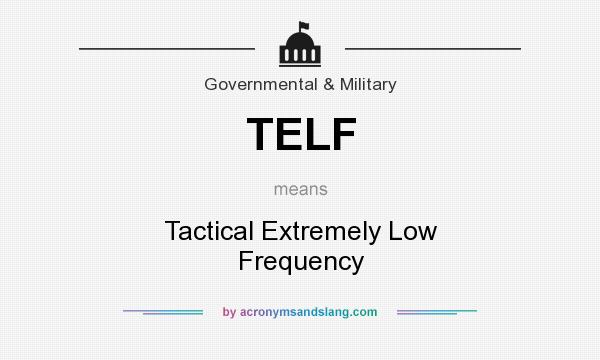 What does TELF mean? It stands for Tactical Extremely Low Frequency