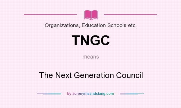 What does TNGC mean? It stands for The Next Generation Council