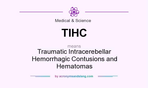 What does TIHC mean? It stands for Traumatic Intracerebellar Hemorrhagic Contusions and Hematomas