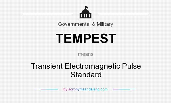 What does TEMPEST mean? It stands for Transient Electromagnetic Pulse Standard