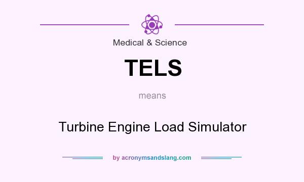 What does TELS mean? It stands for Turbine Engine Load Simulator