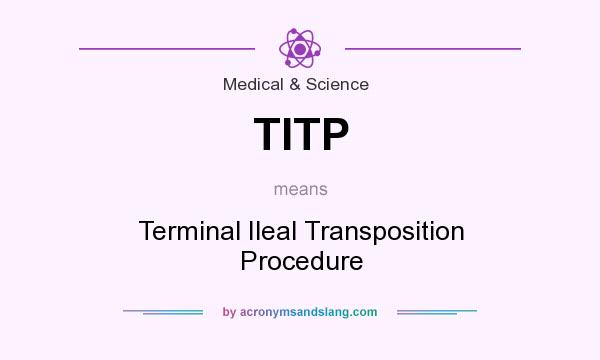 What does TITP mean? It stands for Terminal Ileal Transposition Procedure