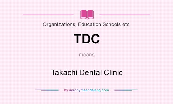 What does TDC mean? It stands for Takachi Dental Clinic