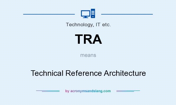 What does TRA mean? It stands for Technical Reference Architecture