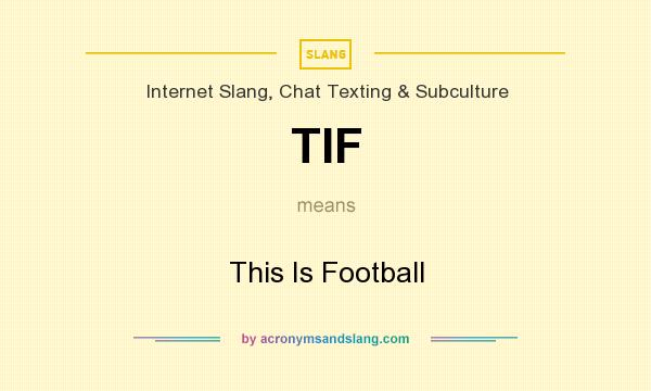 What does TIF mean? It stands for This Is Football
