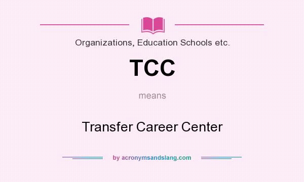 What does TCC mean? It stands for Transfer Career Center